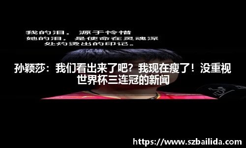 孙颖莎：我们看出来了吧？我现在瘦了！没重视世界杯三连冠的新闻